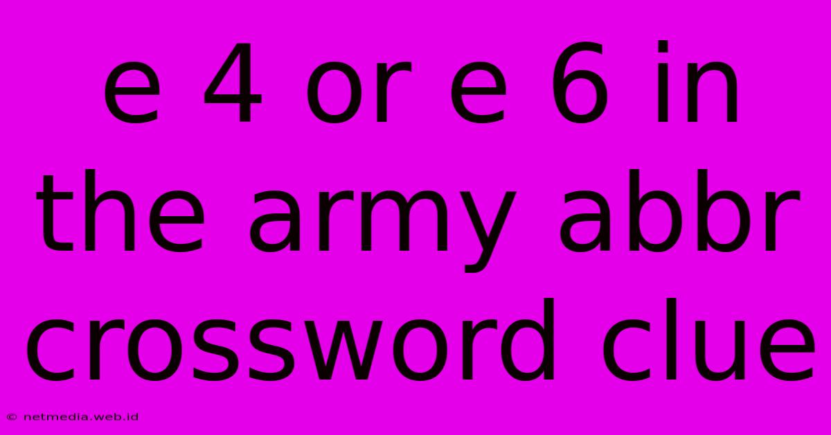 E 4 Or E 6 In The Army Abbr Crossword Clue