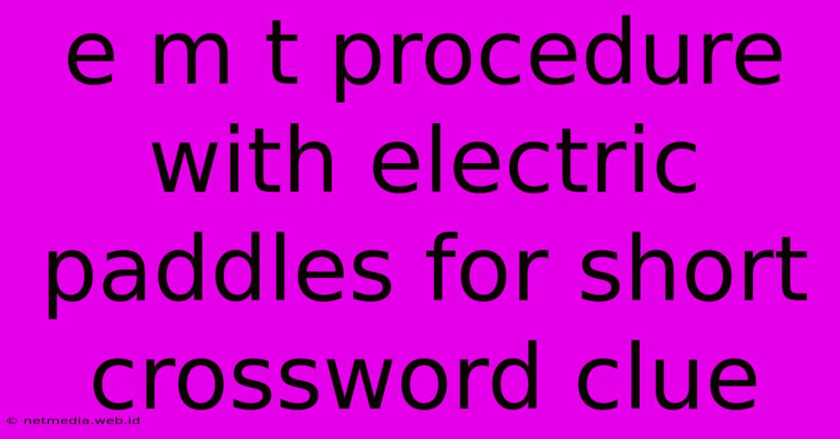 E M T Procedure With Electric Paddles For Short Crossword Clue