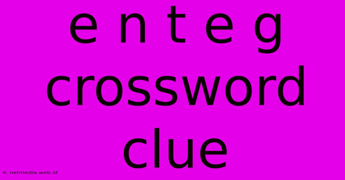 E N T E G Crossword Clue