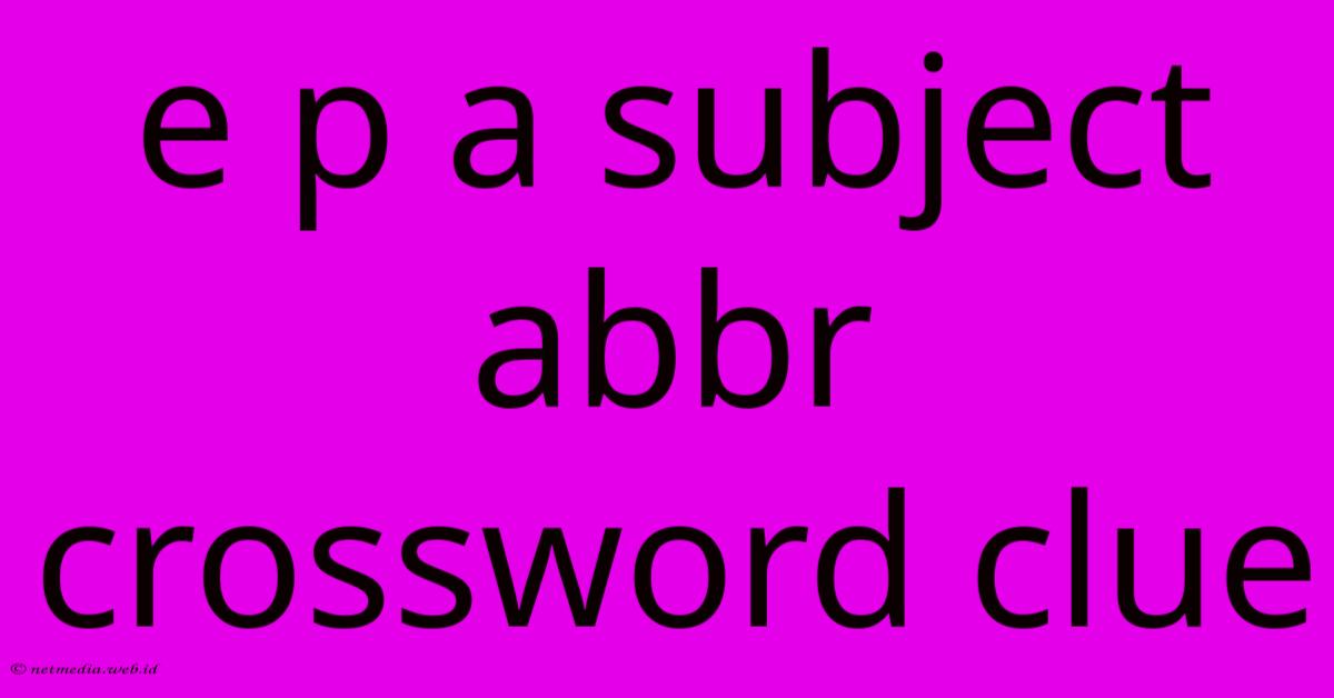 E P A Subject Abbr Crossword Clue E P A Subject Abbr Crossword Clue