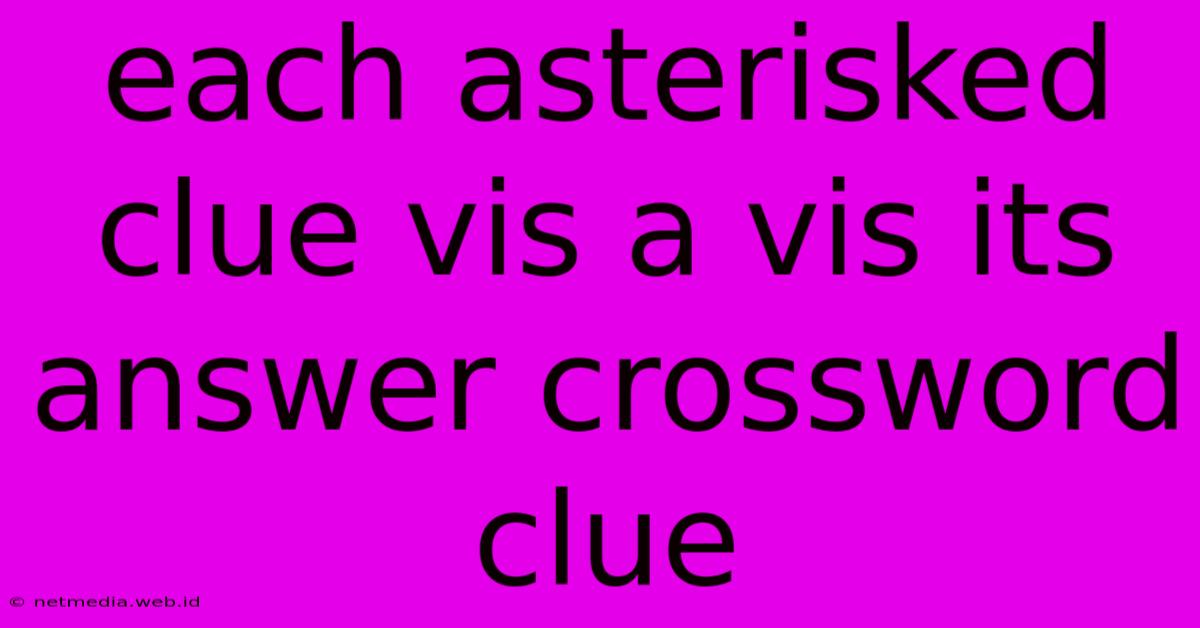 Each Asterisked Clue Vis A Vis Its Answer Crossword Clue