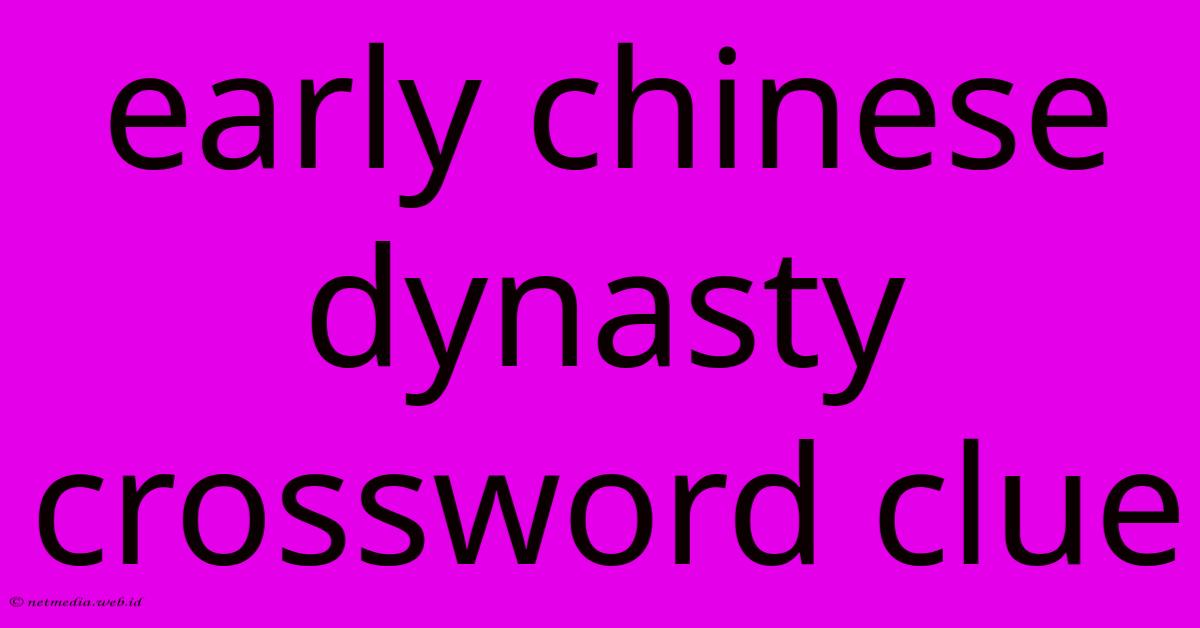 Early Chinese Dynasty Crossword Clue