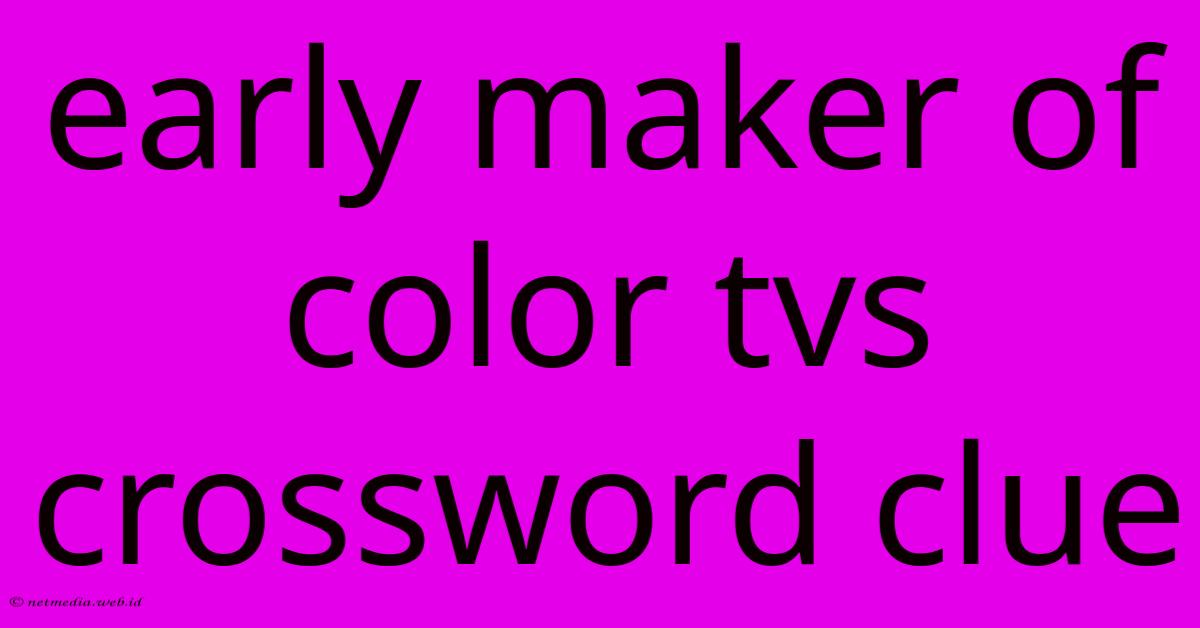 Early Maker Of Color Tvs Crossword Clue