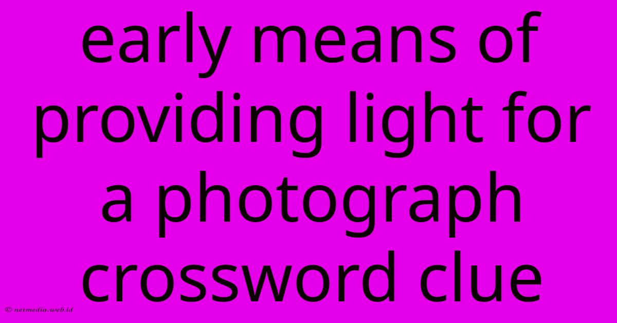 Early Means Of Providing Light For A Photograph Crossword Clue Early Means Of Providing Light For A Photograph Crossword Clue