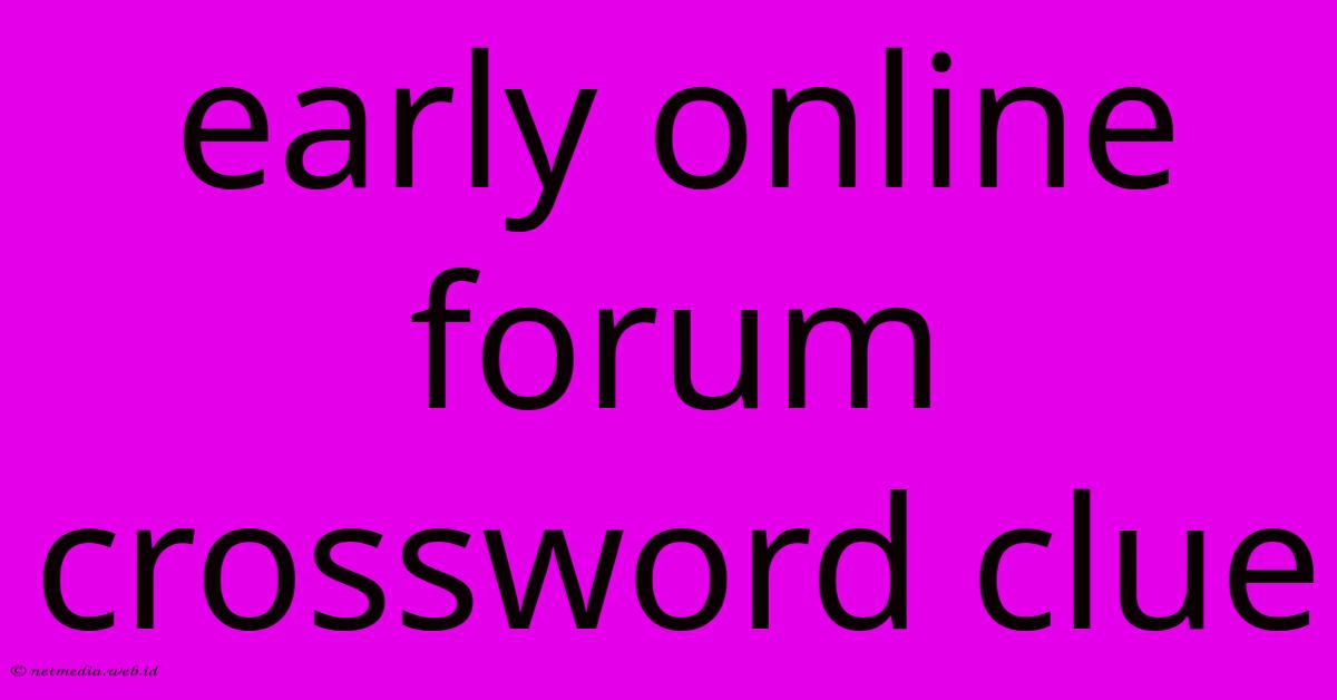 Early Online Forum Crossword Clue Early Online Forum Crossword Clue