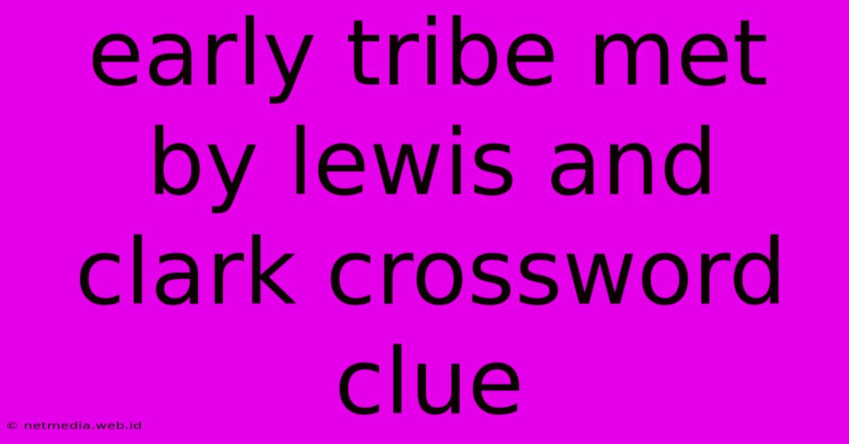 Early Tribe Met By Lewis And Clark Crossword Clue