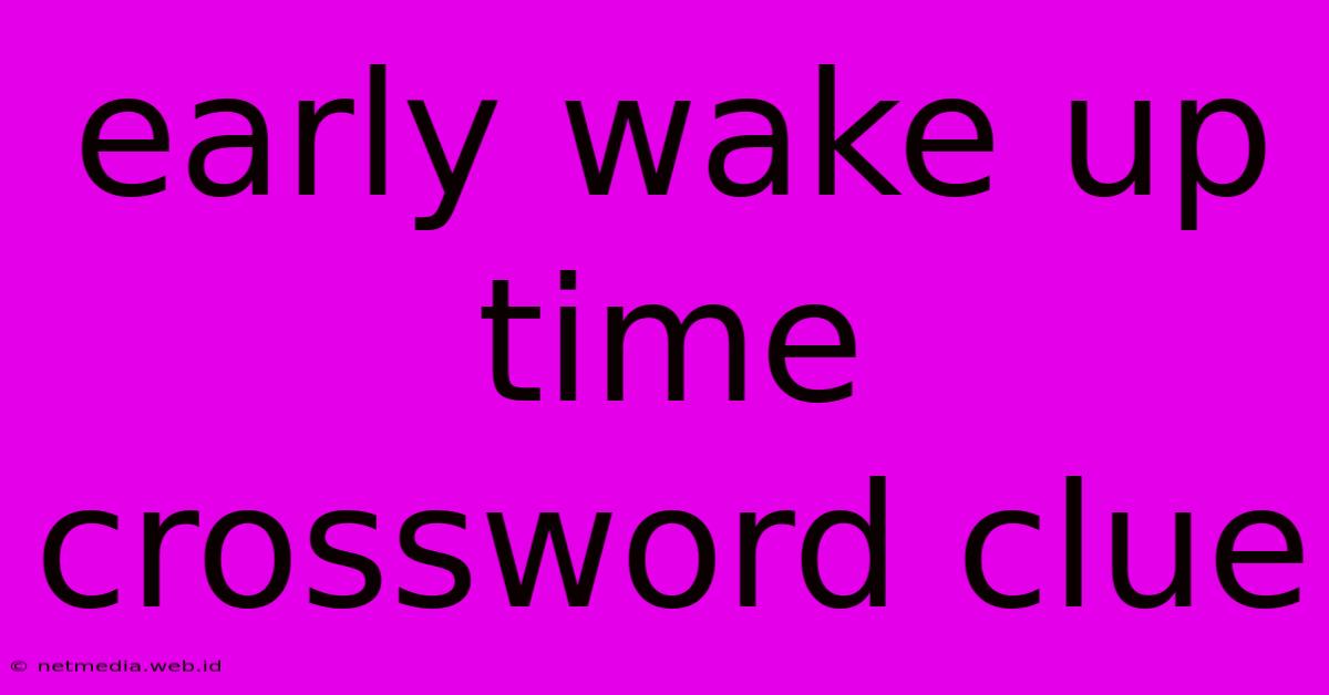 Early Wake Up Time Crossword Clue