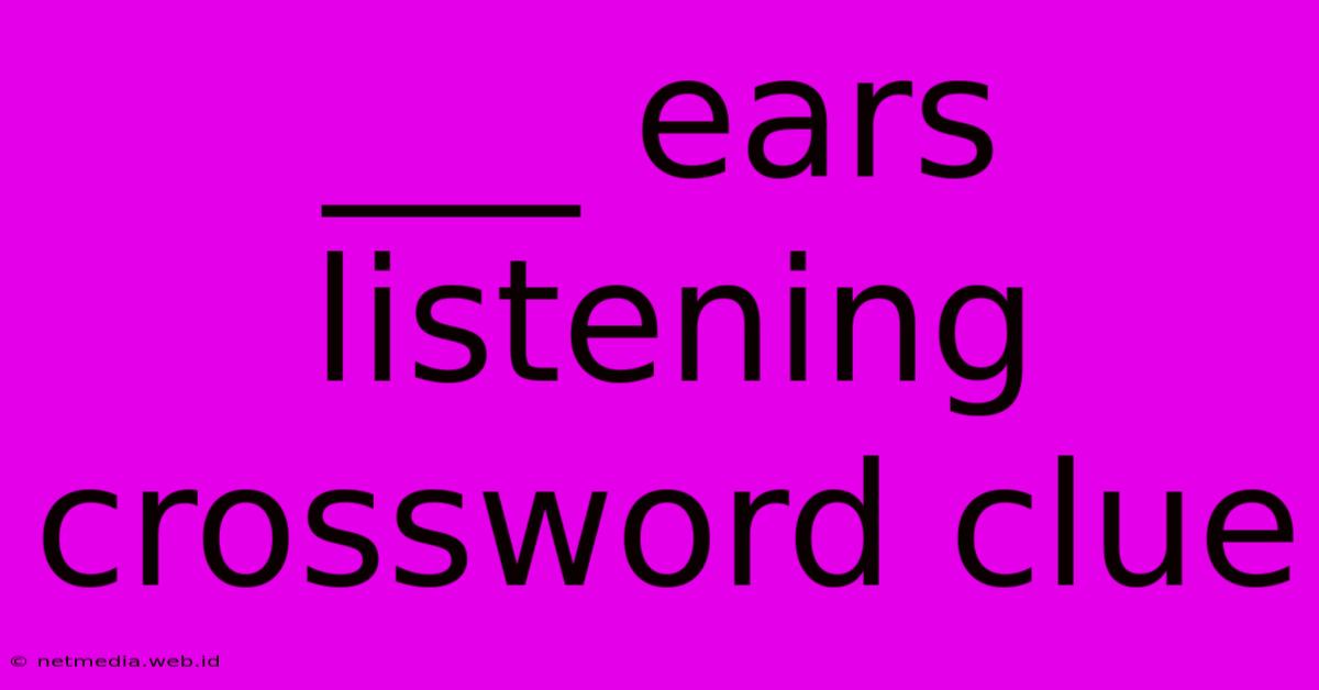 ___ Ears Listening Crossword Clue