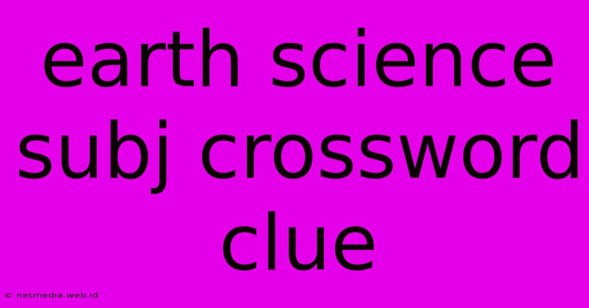 Earth Science Subj Crossword Clue