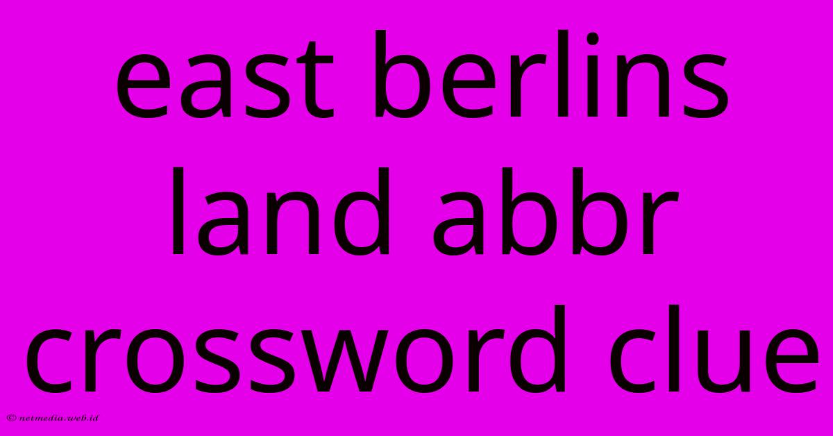 East Berlins Land Abbr Crossword Clue East Berlins Land Abbr Crossword Clue
