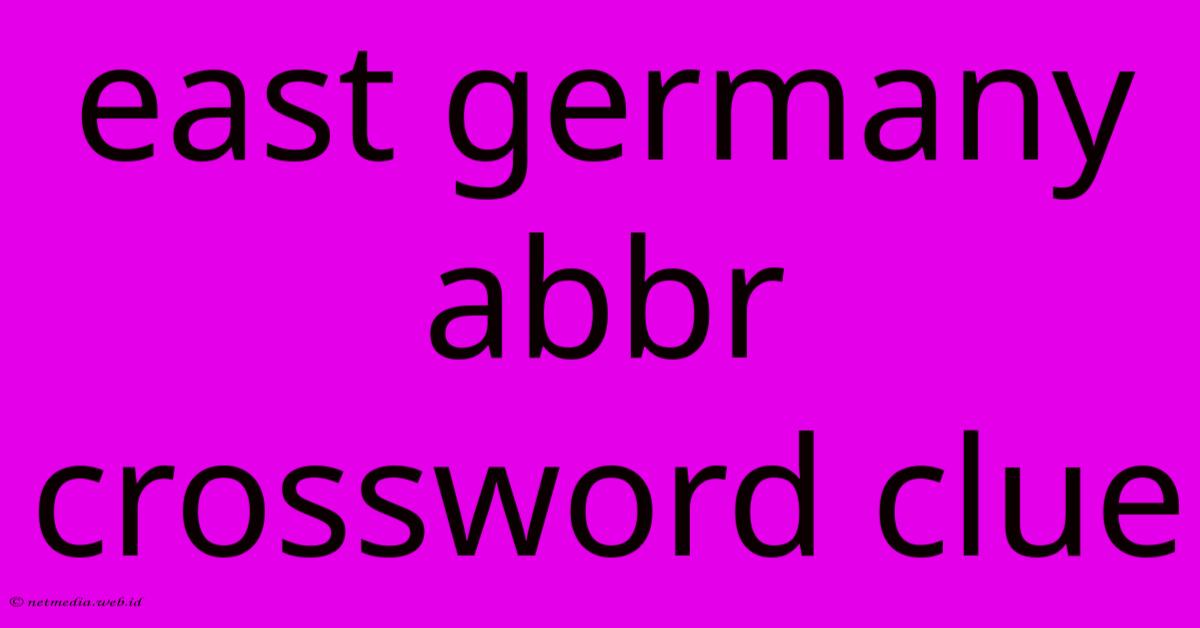 East Germany Abbr Crossword Clue East Germany Abbr Crossword Clue