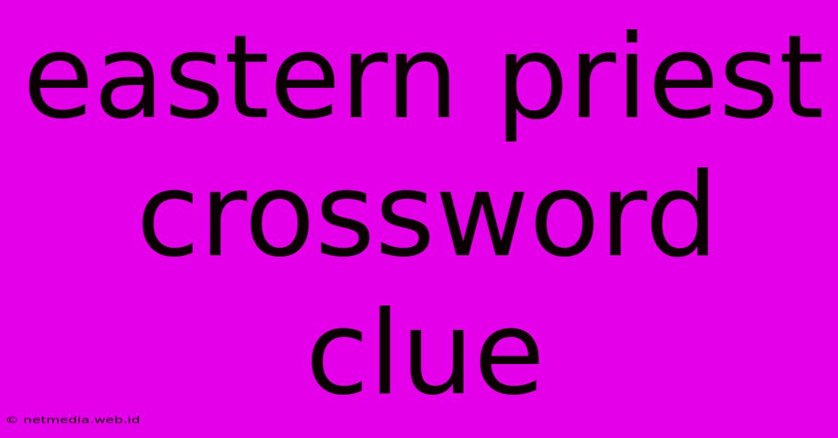 Eastern Priest Crossword Clue