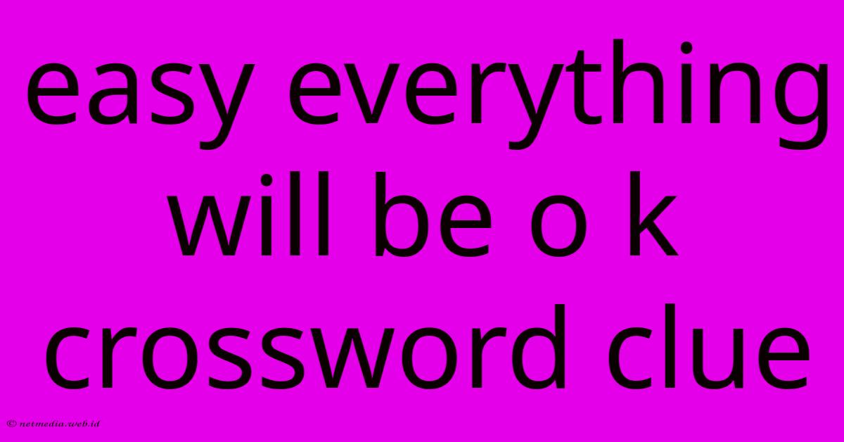 Easy Everything Will Be O K Crossword Clue