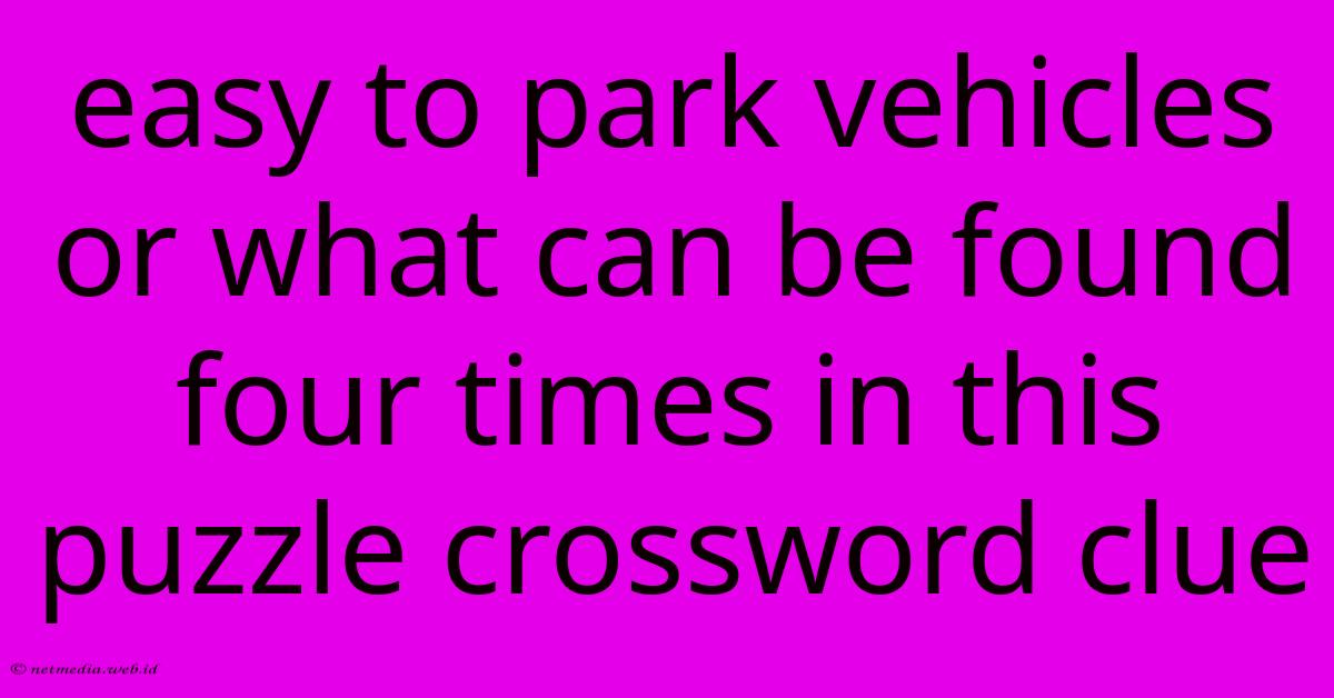 Easy To Park Vehicles Or What Can Be Found Four Times In This Puzzle Crossword Clue Easy To Park Vehicles Or What Can Be Found Four Times In This Puzzle Crossword Clue