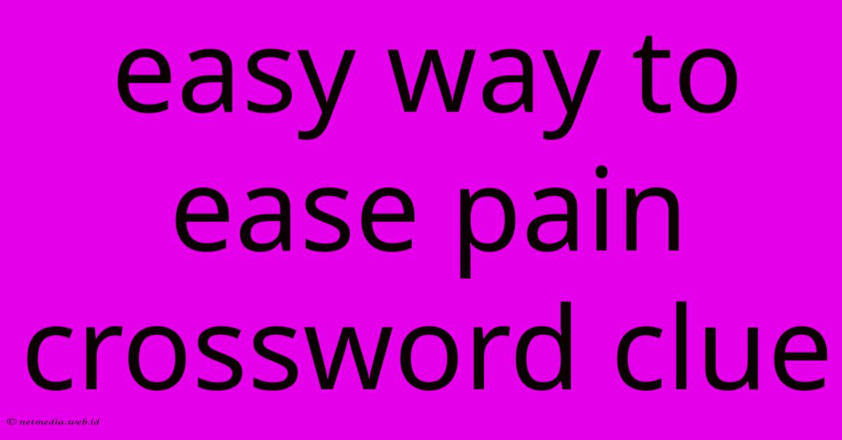 Easy Way To Ease Pain Crossword Clue Easy Way To Ease Pain Crossword Clue
