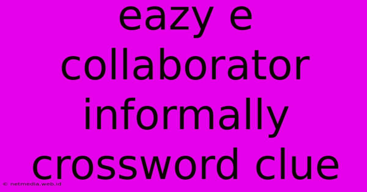 Eazy E Collaborator Informally Crossword Clue