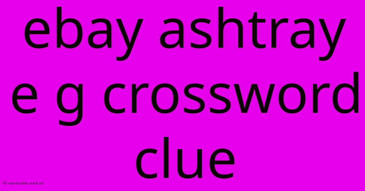 Ebay Ashtray E G Crossword Clue Ebay Ashtray E G Crossword Clue