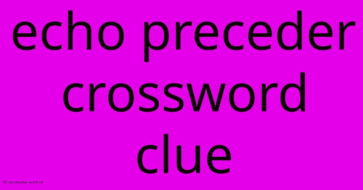 Echo Preceder Crossword Clue Echo Preceder Crossword Clue