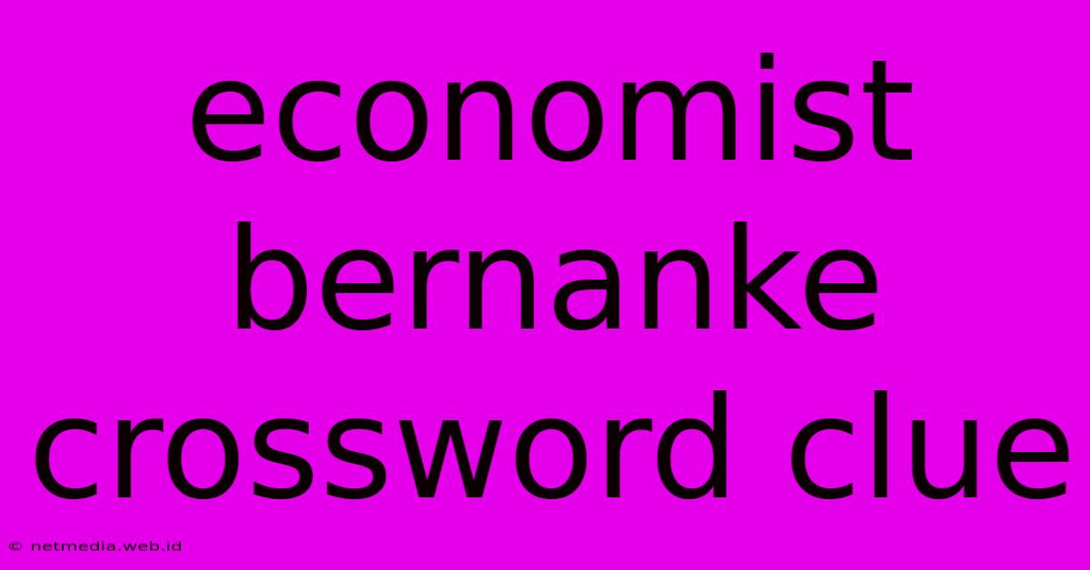 Economist Bernanke Crossword Clue