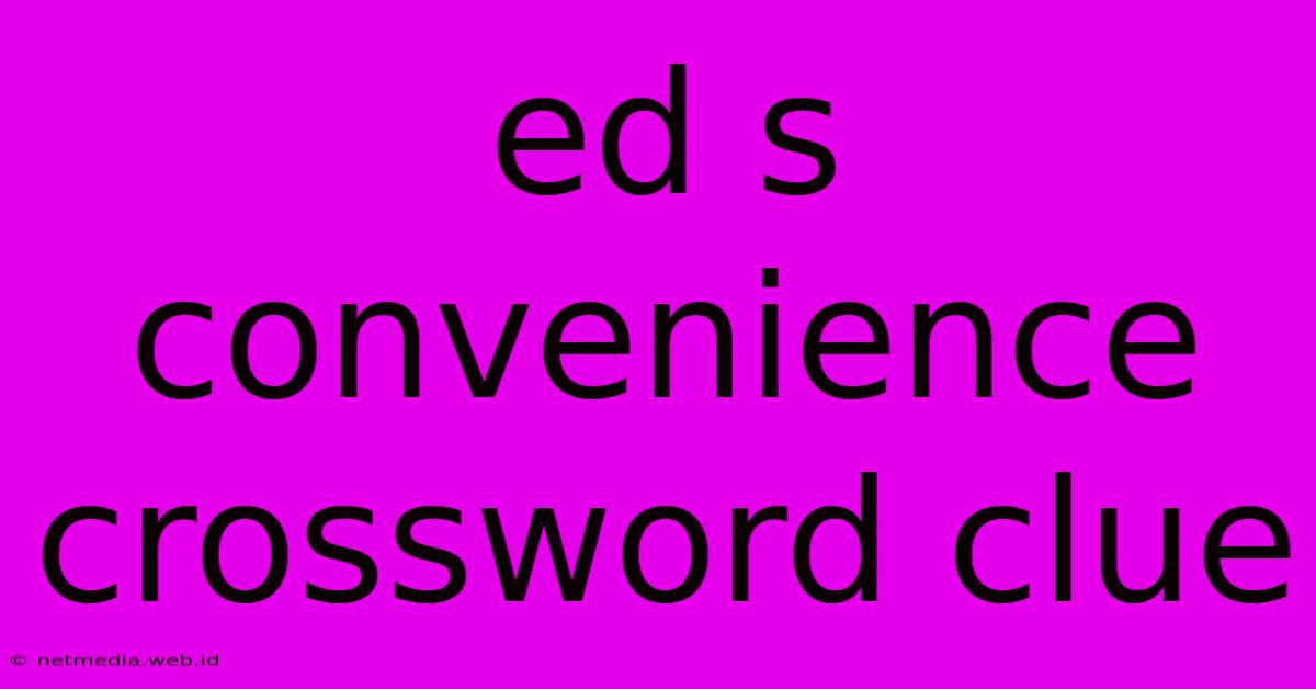 Ed S Convenience Crossword Clue