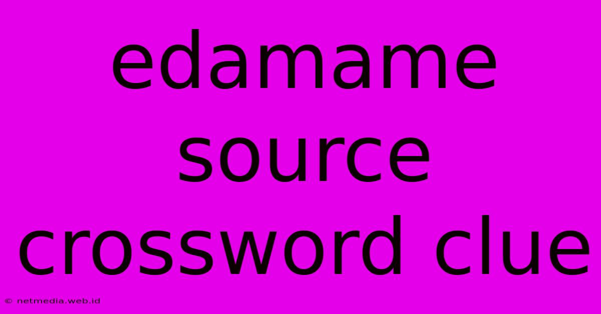 Edamame Source Crossword Clue