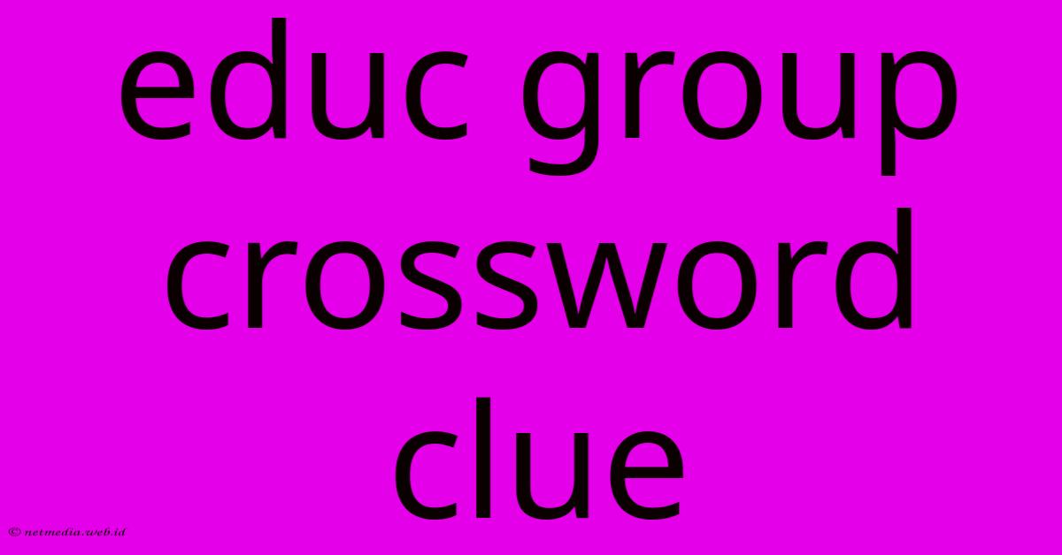 Educ Group Crossword Clue Educ Group Crossword Clue