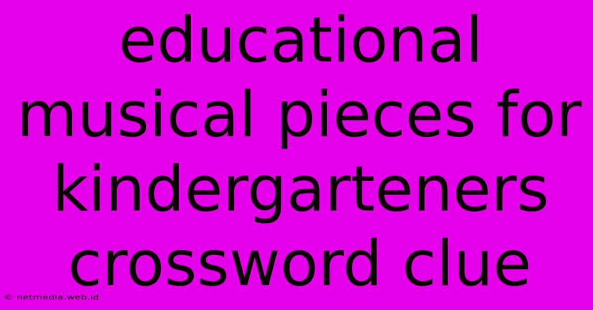 Educational Musical Pieces For Kindergarteners Crossword Clue