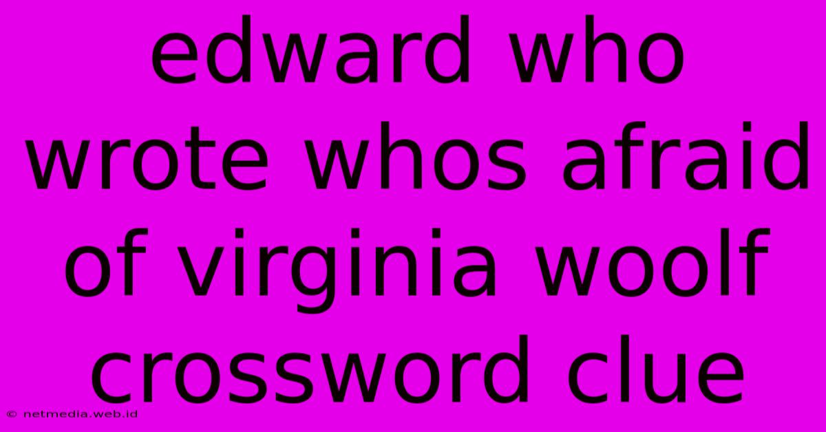 Edward Who Wrote Whos Afraid Of Virginia Woolf Crossword Clue