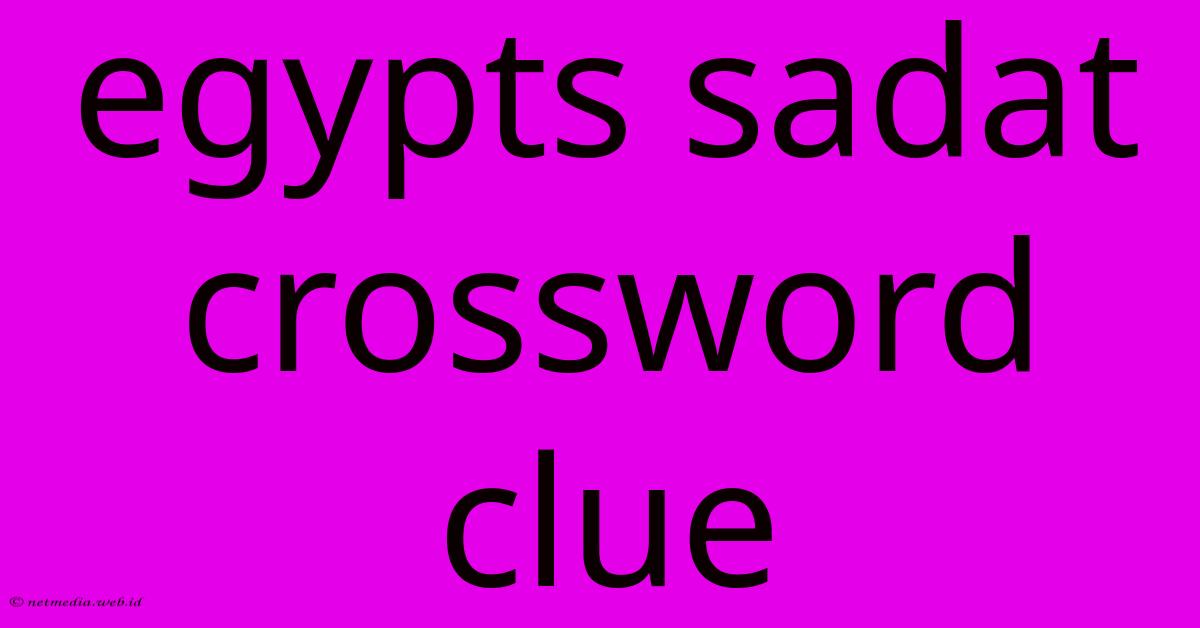Egypts Sadat Crossword Clue Egypts Sadat Crossword Clue