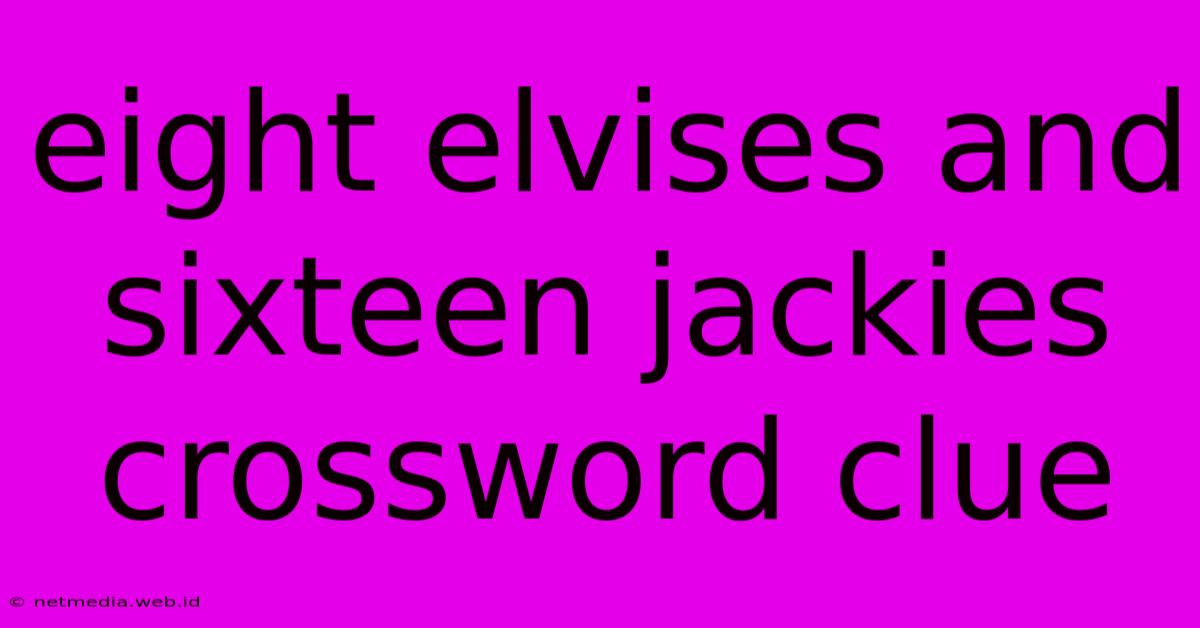 Eight Elvises And Sixteen Jackies Crossword Clue