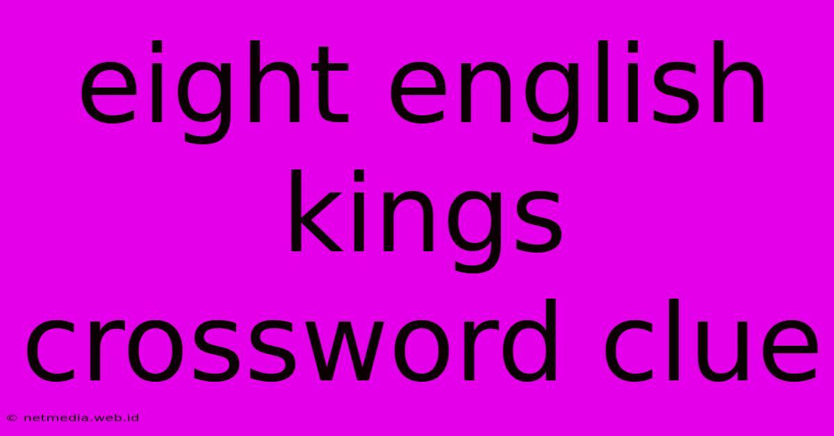 Eight English Kings Crossword Clue