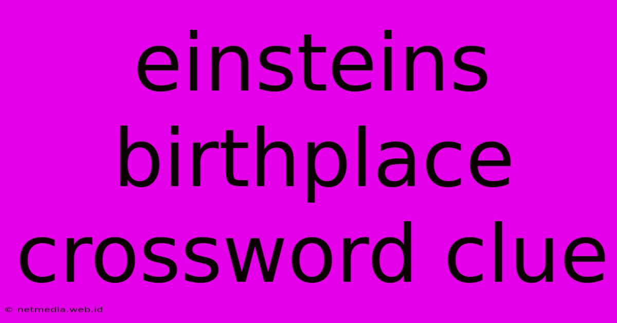 Einsteins Birthplace Crossword Clue