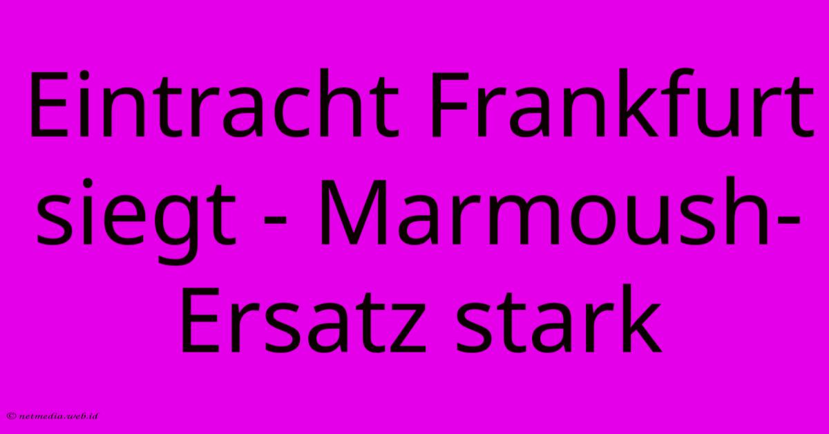 Eintracht Frankfurt Siegt - Marmoush-Ersatz Stark