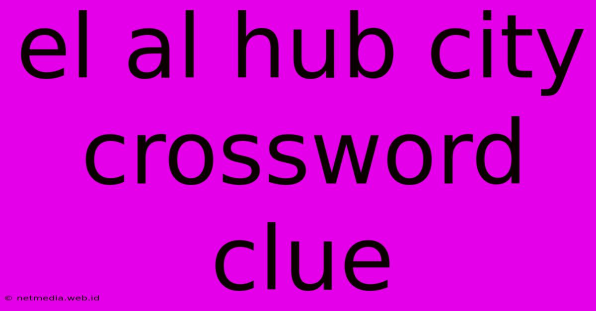 El Al Hub City Crossword Clue