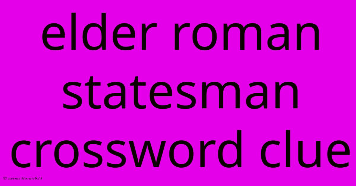 Elder Roman Statesman Crossword Clue