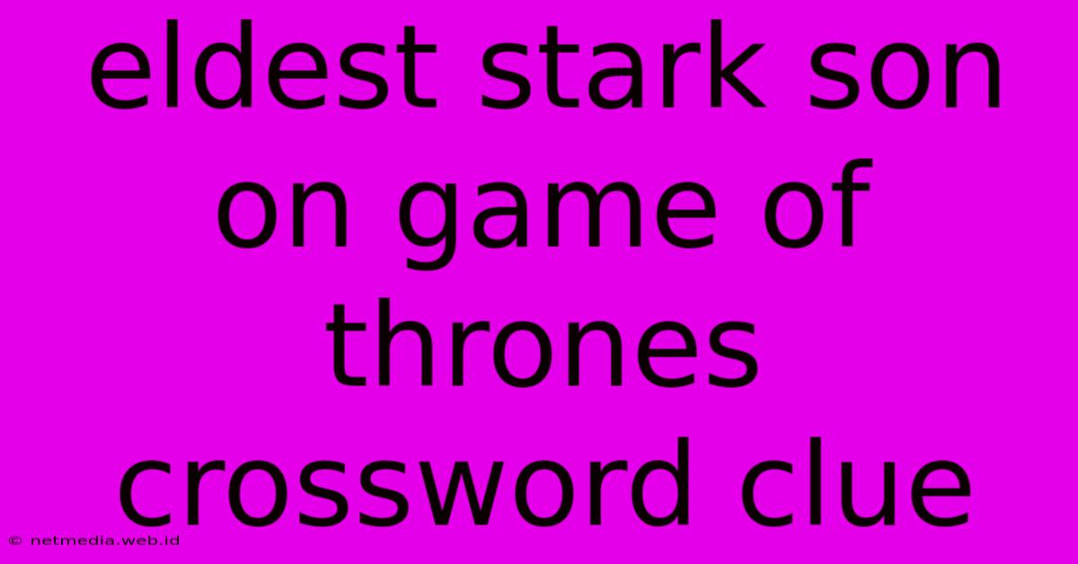 Eldest Stark Son On Game Of Thrones Crossword Clue