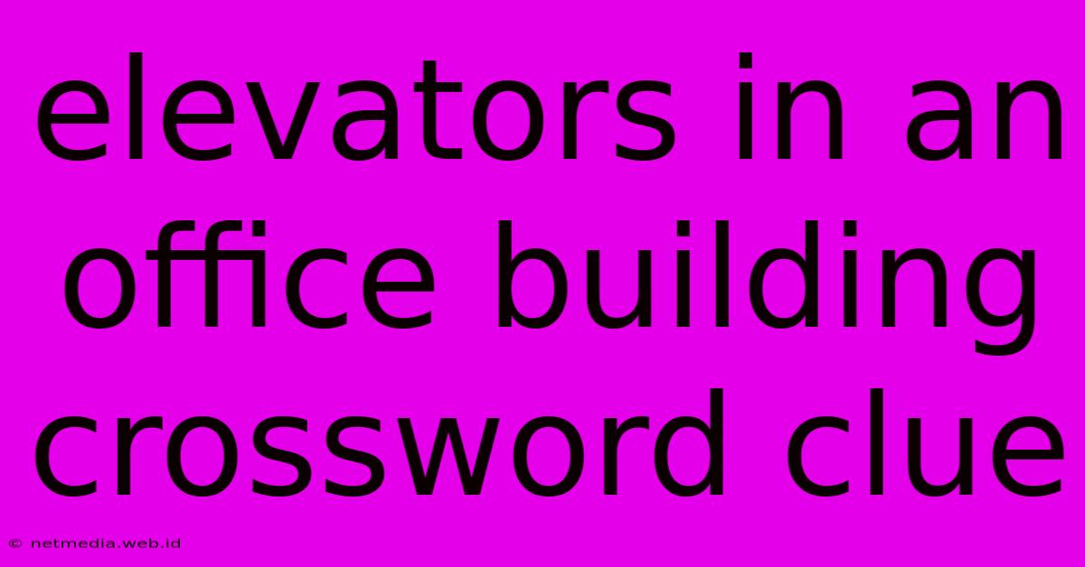 Elevators In An Office Building Crossword Clue