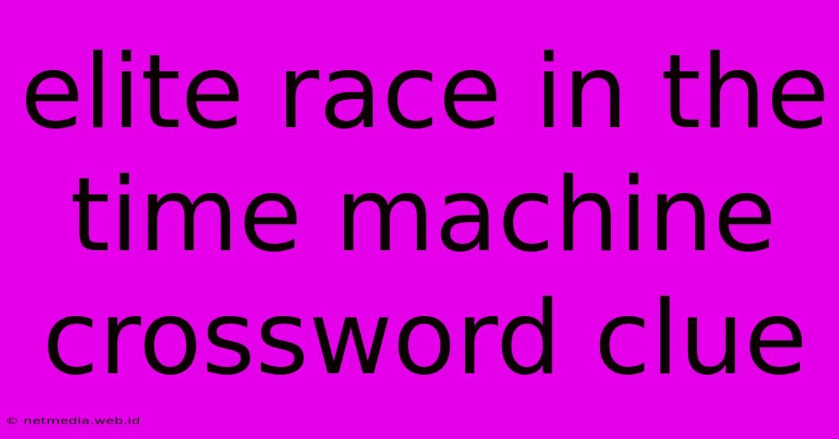 Elite Race In The Time Machine Crossword Clue