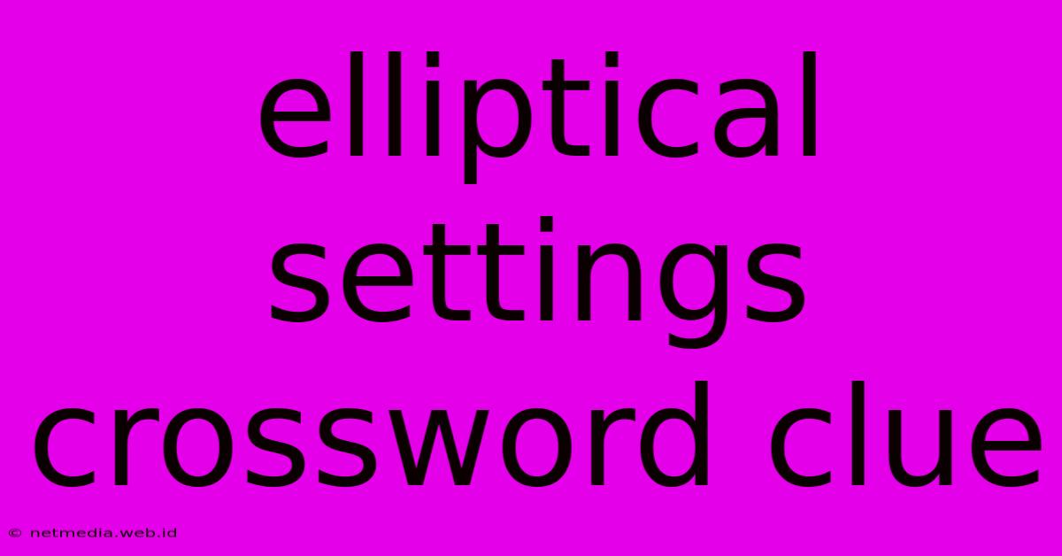 Elliptical Settings Crossword Clue