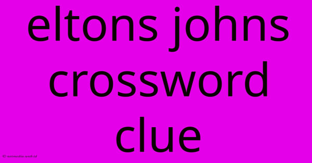 Eltons Johns Crossword Clue Eltons Johns Crossword Clue