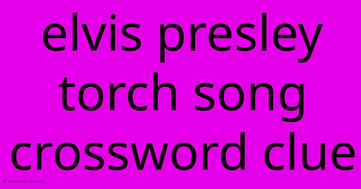 Elvis Presley Torch Song Crossword Clue