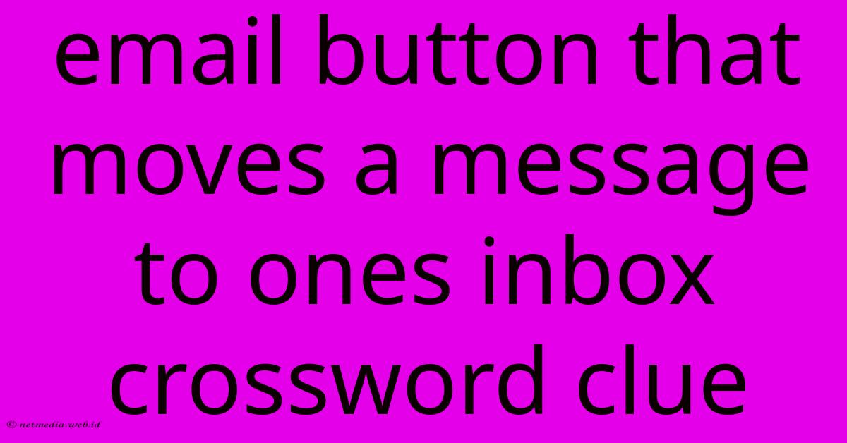 Email Button That Moves A Message To Ones Inbox Crossword Clue