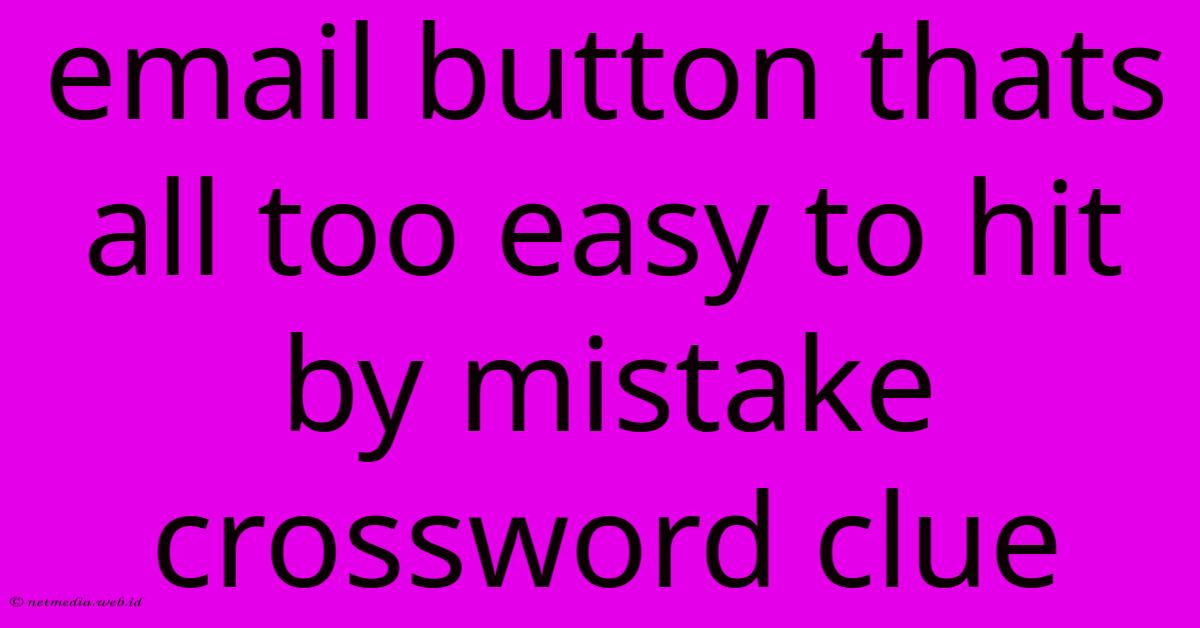 Email Button Thats All Too Easy To Hit By Mistake Crossword Clue Email Button Thats All Too Easy To Hit By Mistake Crossword Clue