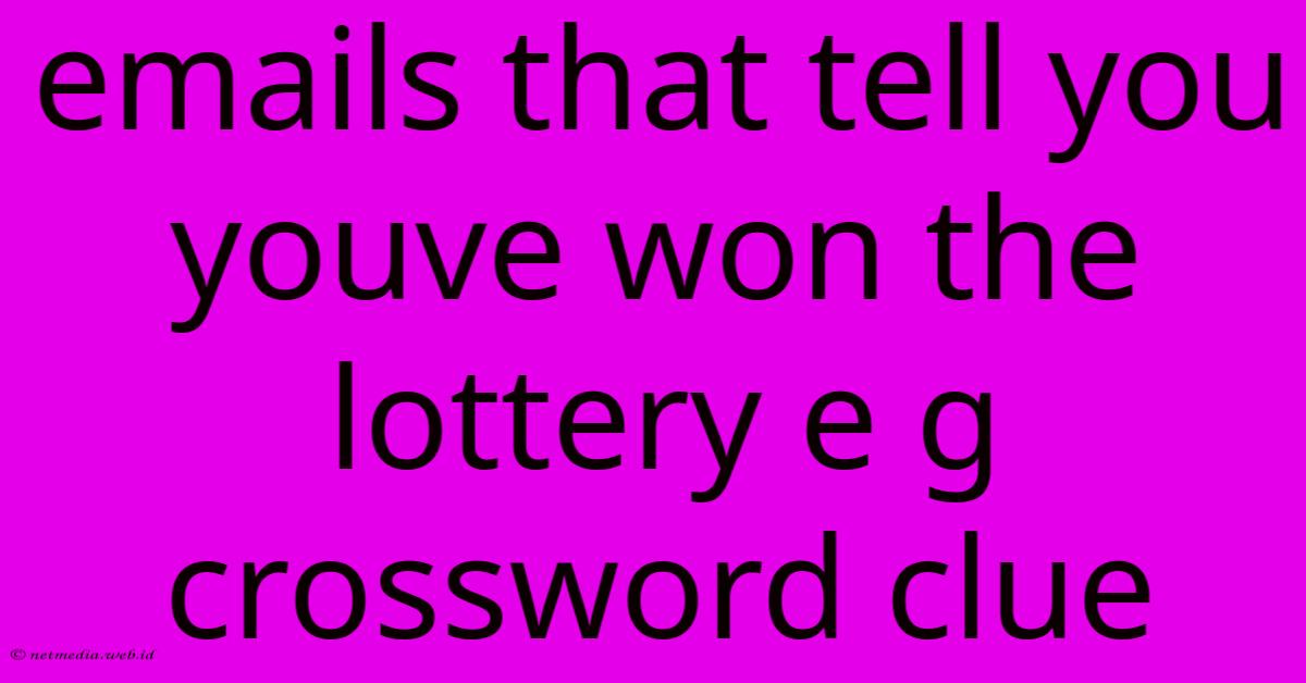 Emails That Tell You Youve Won The Lottery E G Crossword Clue