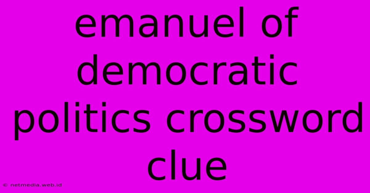 Emanuel Of Democratic Politics Crossword Clue