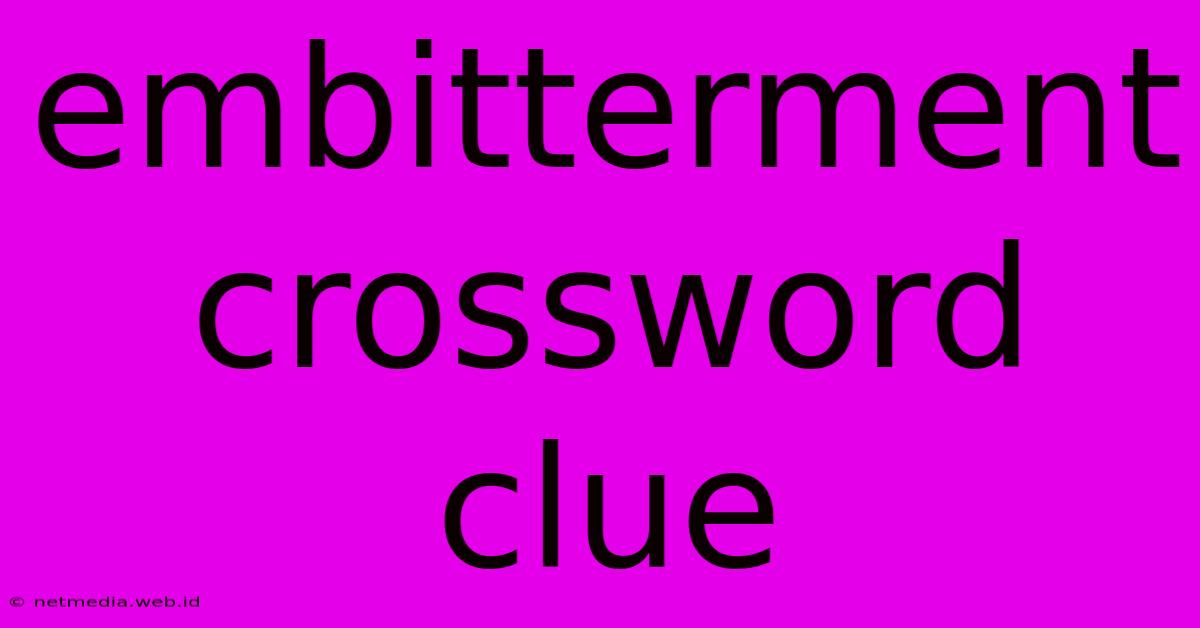 Embitterment Crossword Clue