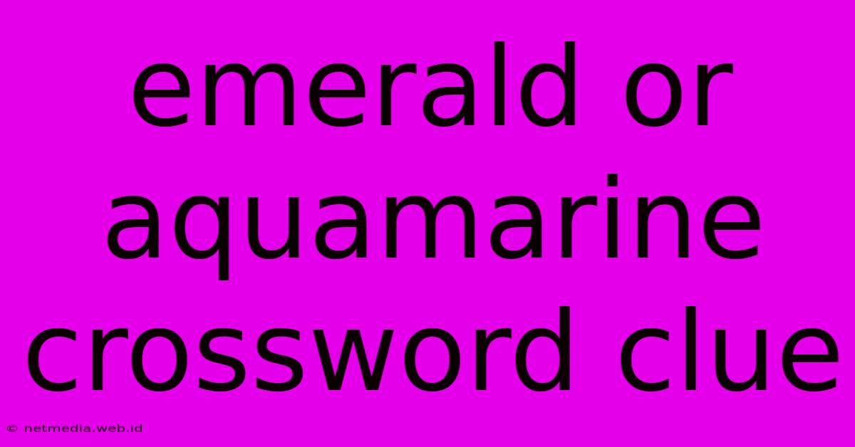 Emerald Or Aquamarine Crossword Clue