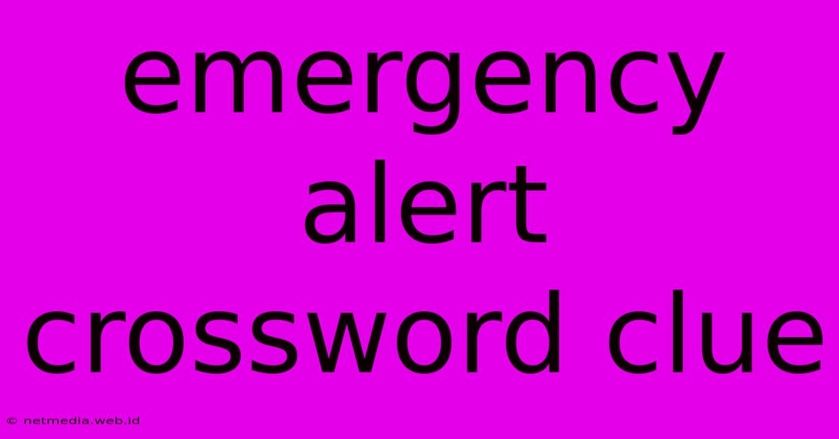 Emergency Alert Crossword Clue