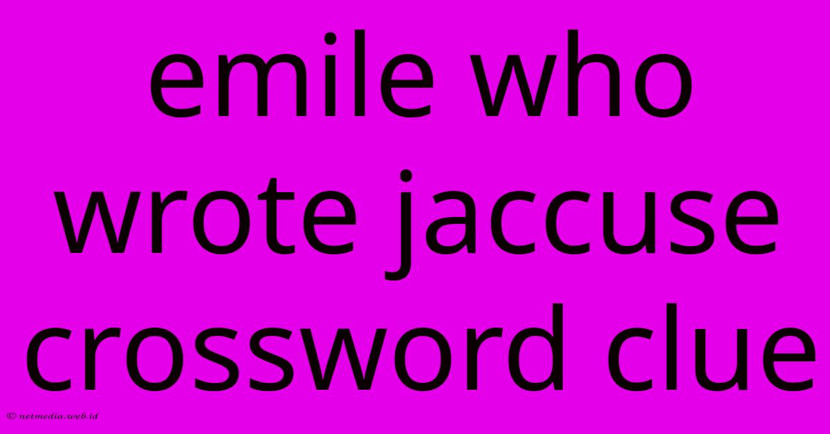 Emile Who Wrote Jaccuse Crossword Clue