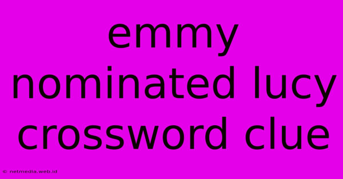 Emmy Nominated Lucy Crossword Clue